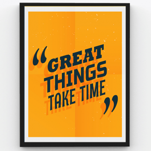 Great Things Take Time – Motivational Premium Poster Frame